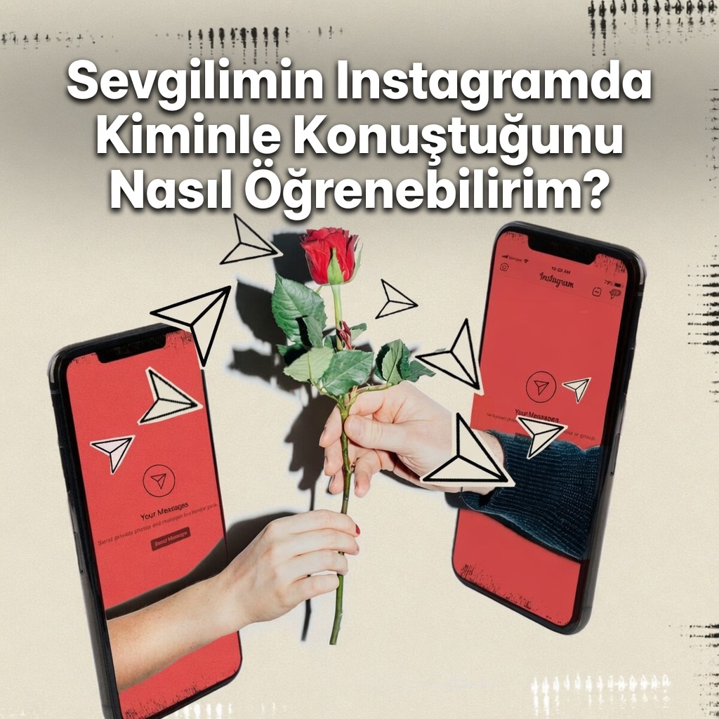 Sevgilimin Instagramda Kiminle Konuştuğunu Nasıl Öğrenebilirim