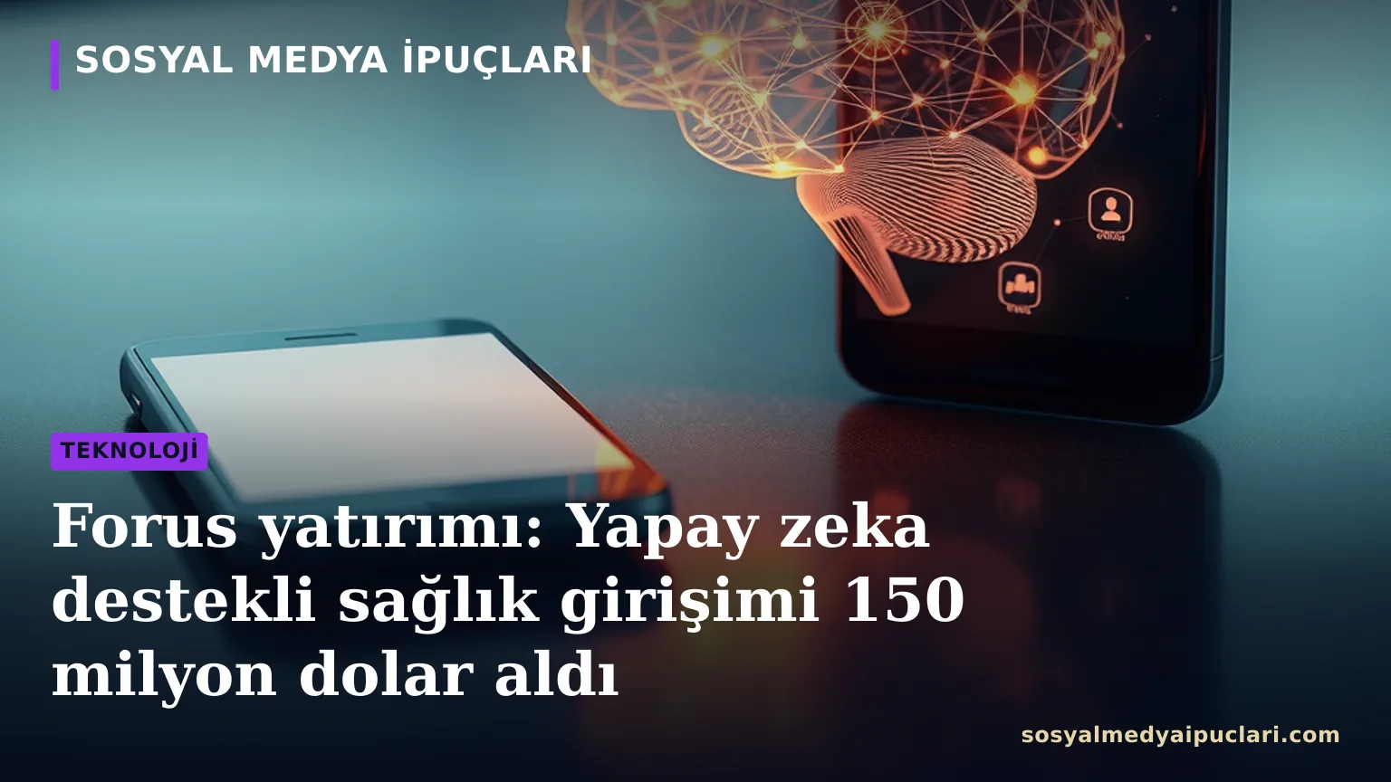 Forus yatırımı ve yapay zeka destekli sağlık teknolojisi