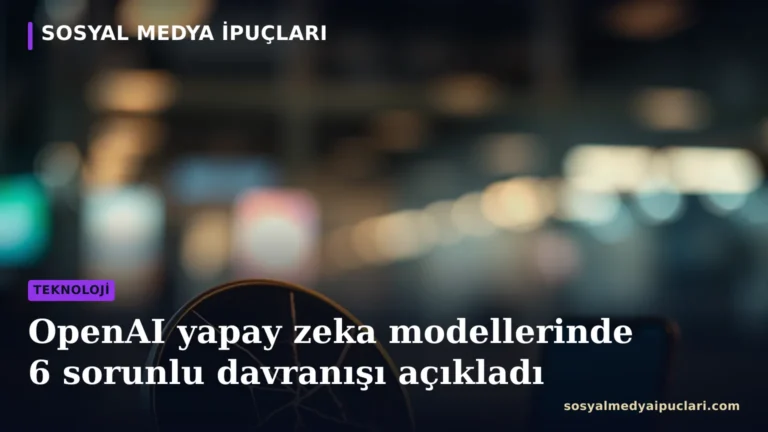 OpenAI yapay zeka modellerinde açıklanan sorunlu davranışlar